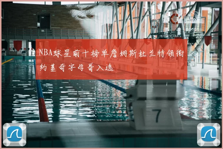 NBA球星前十榜单詹姆斯杜兰特领衔约基奇字母哥入选