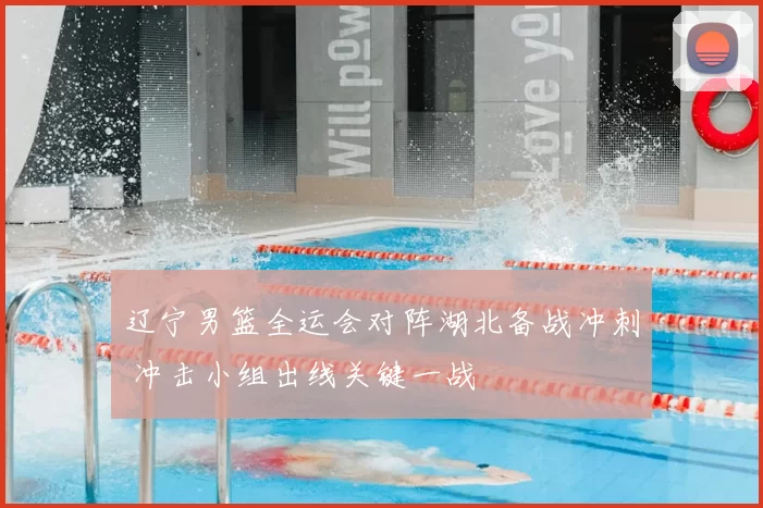 辽宁男篮全运会对阵湖北备战冲刺 冲击小组出线关键一战