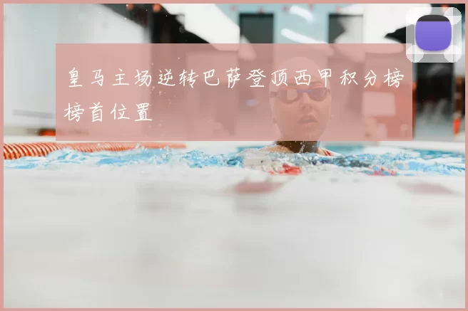 皇马主场逆转巴萨登顶西甲积分榜榜首位置